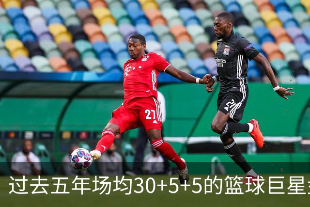 过去五年场均30+5+5的篮球巨星盘点